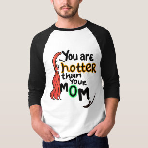 You are hotter than your mum T-Shirt