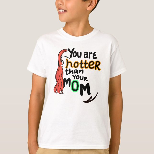 You are hotter than your mum T-Shirt (Front)