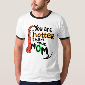 You are hotter than your mum T-Shirt