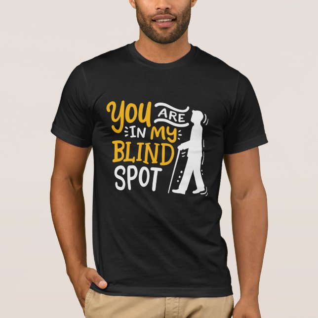 You Are In My Blind Spot Awareness Visually Impair T-Shirt (Front)