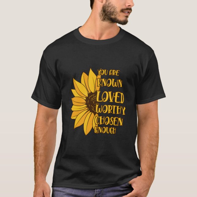 You Are Known Loved Worthy Chosen Enough T-Shirt (Front)
