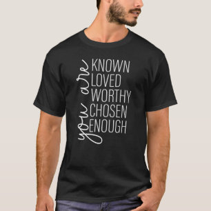 You are Known You Are Known Loved Worthy Chosen En T-Shirt