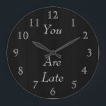 You Are Late Large Clock<br><div class="desc">This is a Dean Johnson Fine Art design black background with silver numbers and " you are late" and are customisable.  The colour of the numbers are changeable.  Gracias for supporting my Zazzle store.</div>