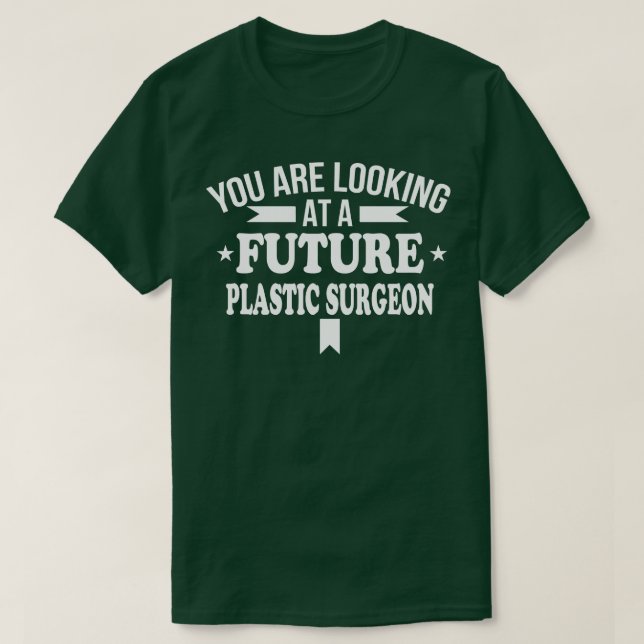 You Are Looking At A Future Plastic Surgeon T-Shirt (Design Front)