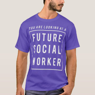 You Are Looking at A Future Social Worker Funny T-Shirt