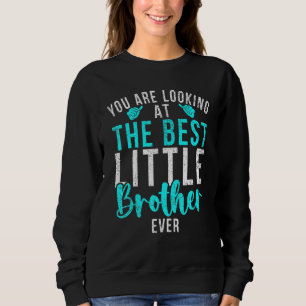 You are looking at the best Little Brother Ever Sweatshirt