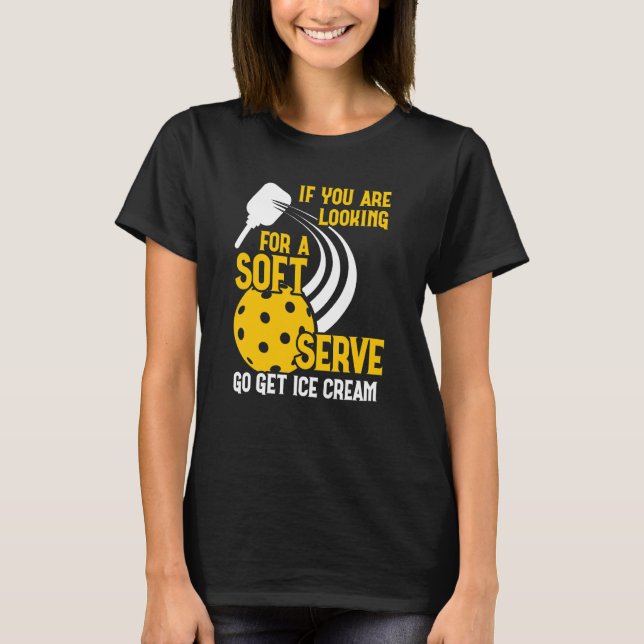 You Are Looking For A Soft Ice Cream  Pickleball P T-Shirt (Front)
