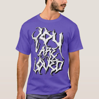 You are loved death metal font positive message T-Shirt