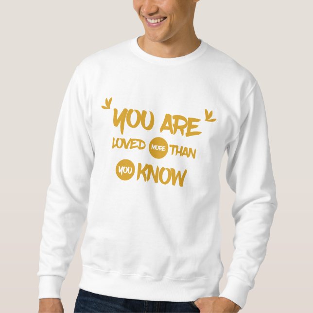 You are loved more than you know quote sweatshirt (Front)