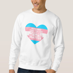 You are loved You matter (Trans flag heart) Sweatshirt