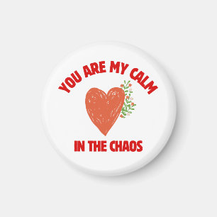 You Are My Calm in the Chaos Magnet