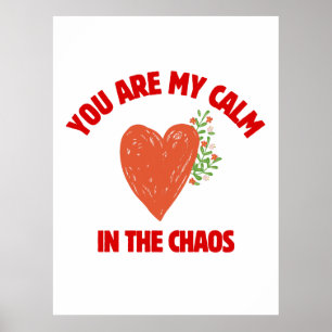 You Are My Calm in the Chaos Poster