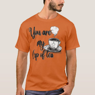 You are my cup of tea 15 T-Shirt