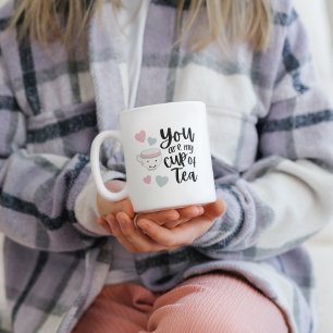 You Are My Cup Of Tea Mug