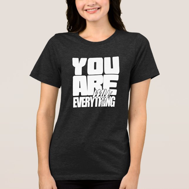 You Are My Everything Tri-Blend Shirt (Front)