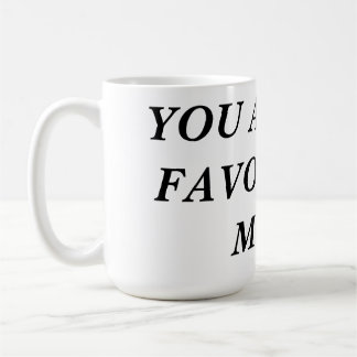 You are my favorite MUG! Coffee Mug