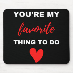 You Are My Favorite Thing To Do  Mouse Pad