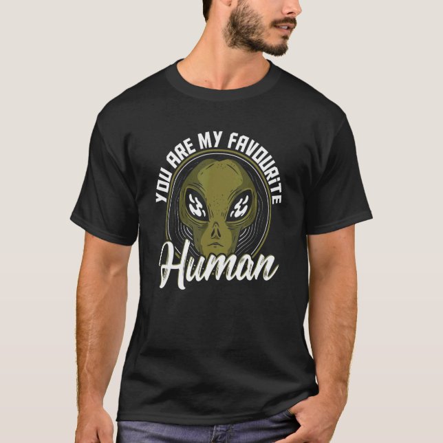 You Are My Favourite Human Aliens Extraterrestrial T-Shirt (Front)
