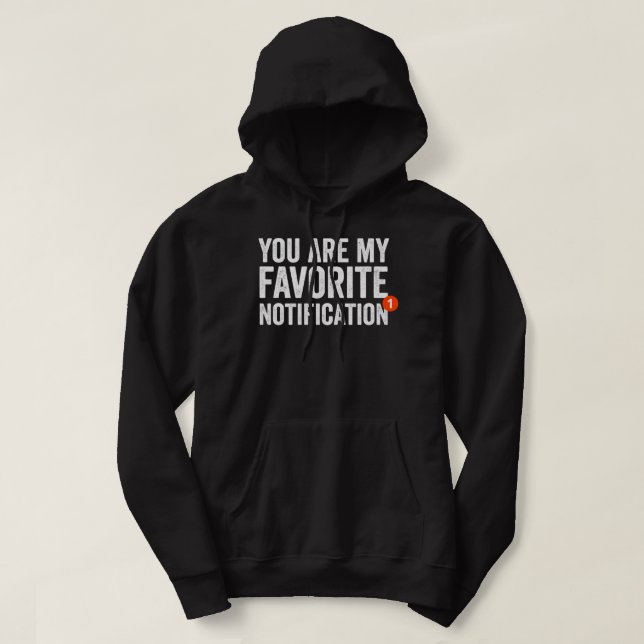 You Are My Favourite Notification Hoodie (Design Front)