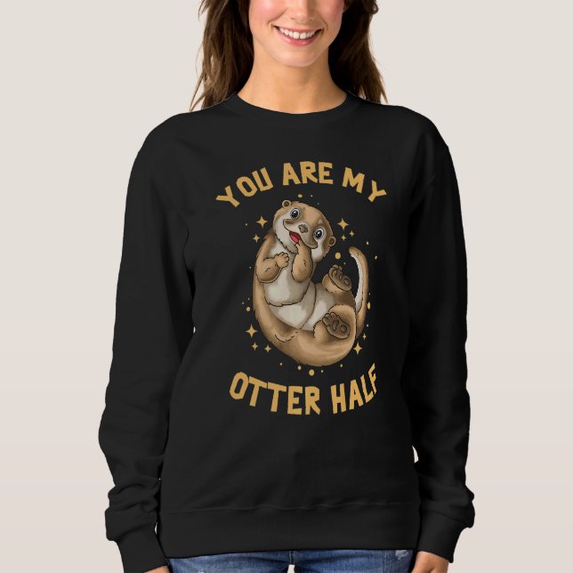 You Are My Otter Half   Sweatshirt (Front)