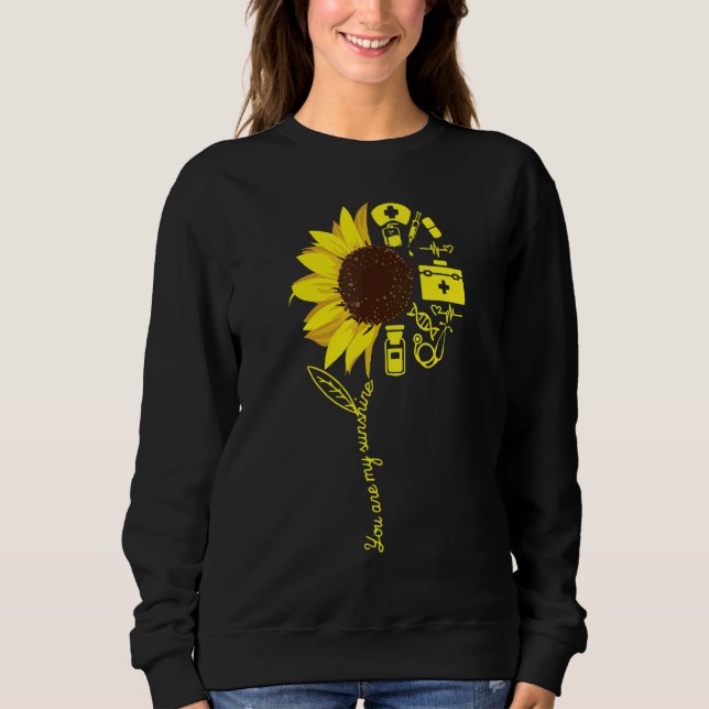 You Are My Sunshine Nurse Sunflower Nurse Practiti Sweatshirt (Front)