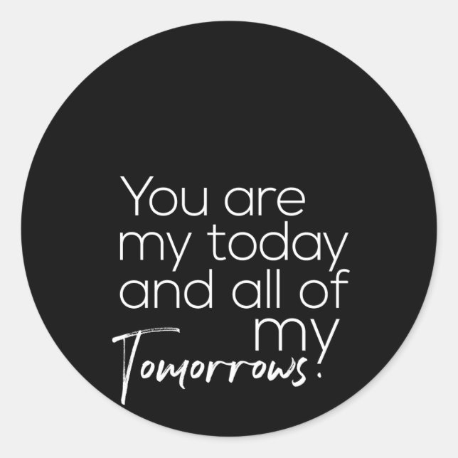 you are my today and all of my tomorrows classic round sticker (Front)