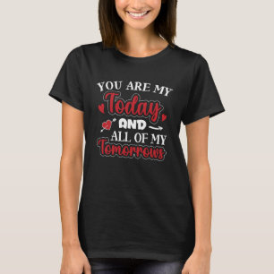 You Are My Today And All Of My Tomorrows Valentine T-Shirt