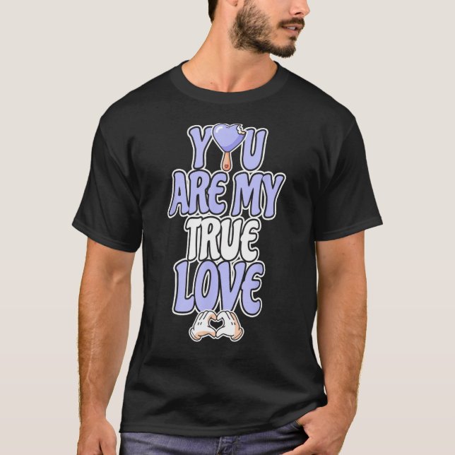 You Are My True Love Heart Hands Ice Cream Valenti T-Shirt (Front)