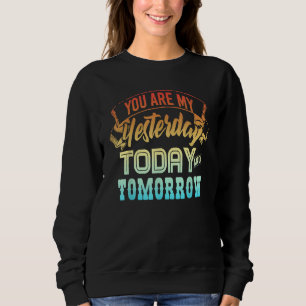 you are my yesterday today and tomorrow sweatshirt