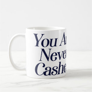 You are never cashed coffee mug