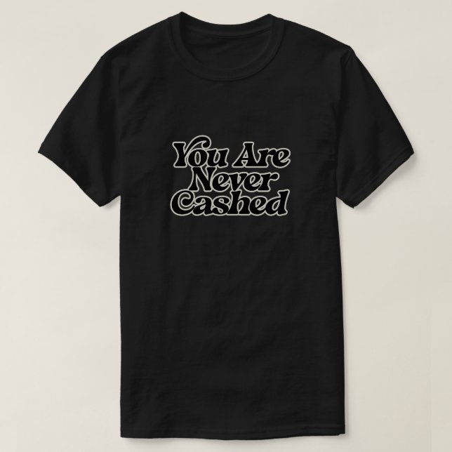 You are never cashed                               T-Shirt (Design Front)