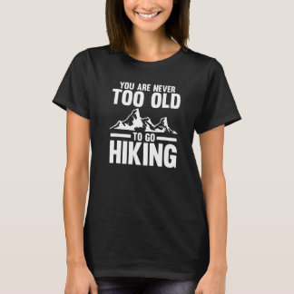 You Are Never Too Old To Go Hiking Hiker T-Shirt