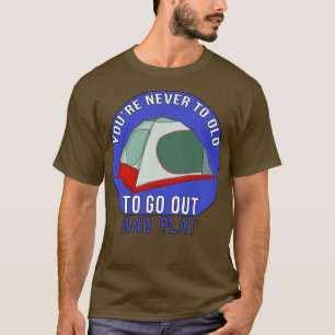 You Are Never Too Old To Go Out And Play 1 T-Shirt