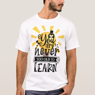 You are never too old to learn, Motivation,  T-Shirt