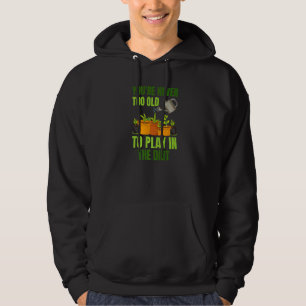 You Are Never Too Old To Play In The Dirt   Hoodie