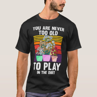 You Are Never Too Old To Play In The Dirt Motive  T-Shirt