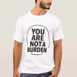 You Are Not a Burden Mental Health Support Tshirt