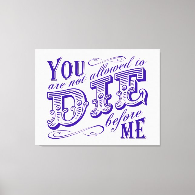 you are not allowed to die before me canvas print (Front)