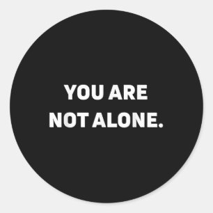 You Are Not Alone  Classic Round Sticker