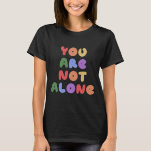 You Are Not Alone Mental Health Awareness Suicide T-Shirt