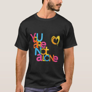 You Are Not Alone Mental Health Awareness T-Shirt