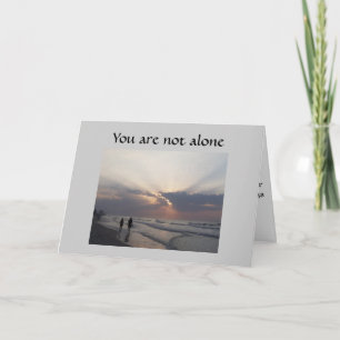 YOU ARE NOT ALONE-SYMPATHY CARD