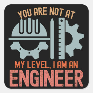 You Are Not at My Level, I Am an Engineer Square Sticker