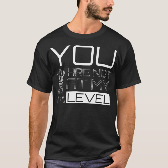 You Are Not At My Level Land Surveyor  T-Shirt (Front)