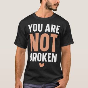 You Are Not Broken Suicide Awareness Mental Health T-Shirt