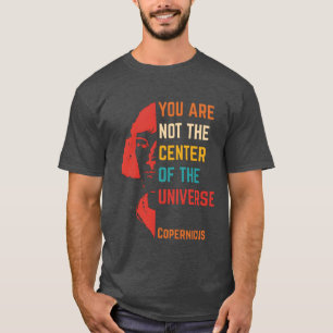 You Are Not Center Ofhe Universe quote family T-Shirt