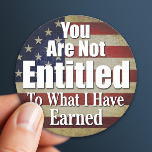 You are not Entitled to what I have Earned Classic Round Sticker