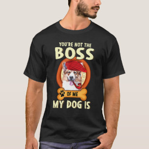 You Are Not My Boss My Dog Corgi Is T-Shirt