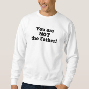 You are NOT the father! Sweatshirt