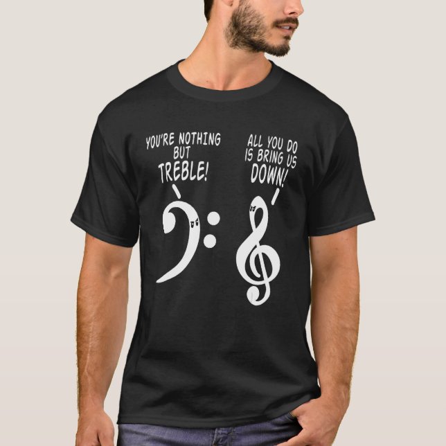 You Are Nothing But Treble Funny Music Tshirt 1 (Front)